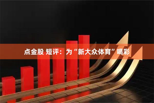 点金股 短评：为“新大众体育”喝彩